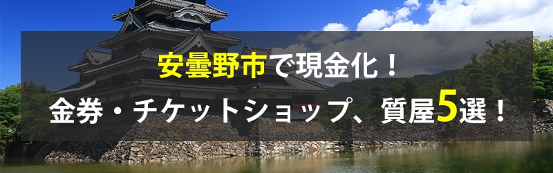 安曇野市で現金化！安曇野市の金券・チケットショップ、質屋5選！