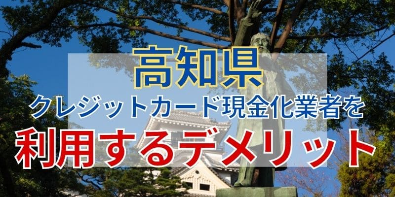 高知県のクレジットカード現金化業者を利用するデメリット