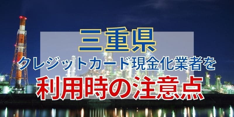 三重県のクレジットカード現金化業者を利用時の注意点