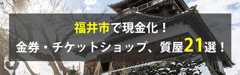 福井市で現金化！福井市の金券・チケットショップ、質屋21選！