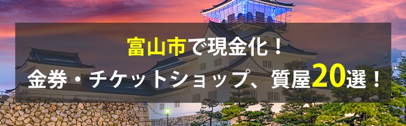 富山市で現金化！富山市の金券・チケットショップ、質屋20選！