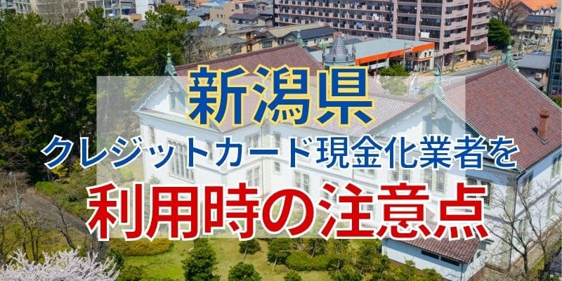 新潟県のクレジットカード現金化業者を利用時の注意点