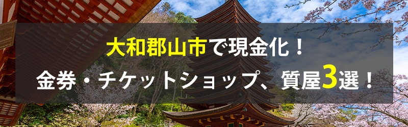 大和郡山市で現金化！大和郡山市の金券・チケットショップ、質屋3選！