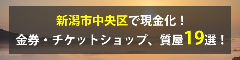 新潟市中央区で現金化！新潟市中央区の金券・チケットショップ、質屋19選！