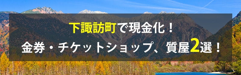 下諏訪町で現金化！下諏訪町の金券・チケットショップ、質屋2選！