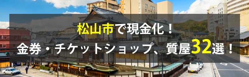 松山市で現金化！松山市の金券・チケットショップ、質屋32選！