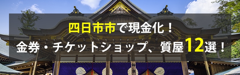 四日市市で現金化！四日市市の金券・チケットショップ、質屋12選！