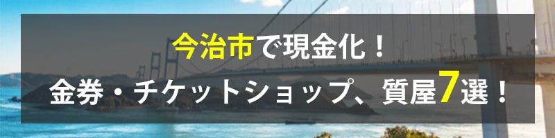 今治市で現金化！今治市の金券・チケットショップ、質屋7選！