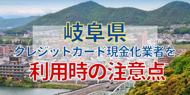 岐阜県のクレジットカード現金化業者を利用時の注意点