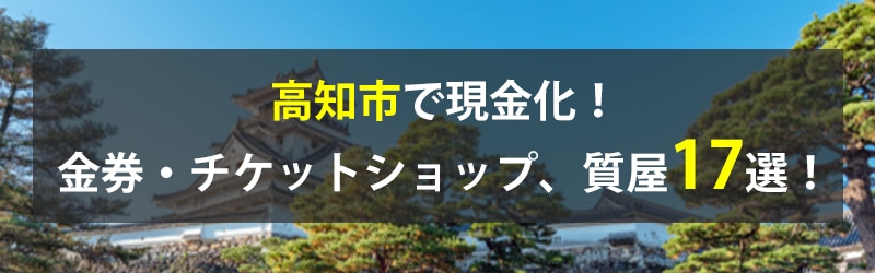 高知市で現金化！高知市の金券・チケットショップ、質屋17選！