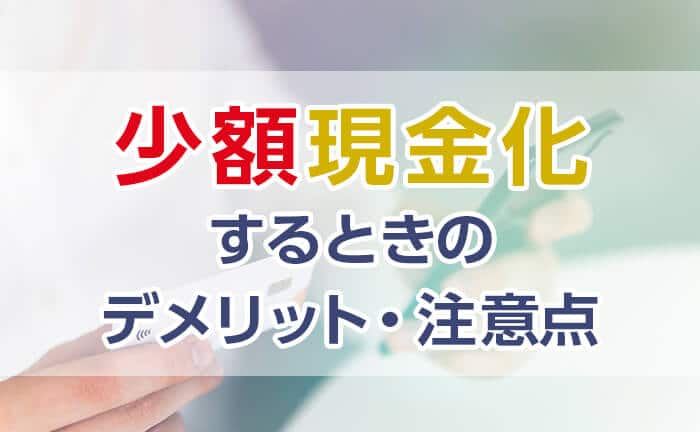 少額現金化するときのデメリット、注意点