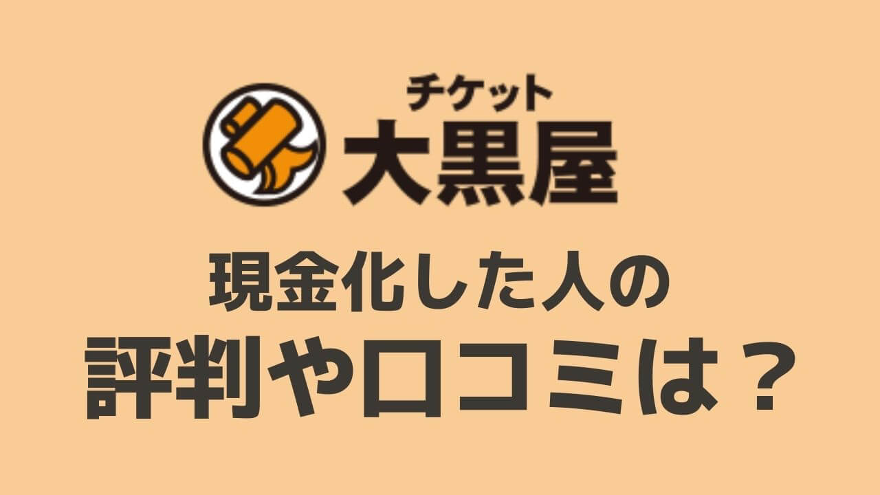 チケット大黒屋で現金化した人口コミ評