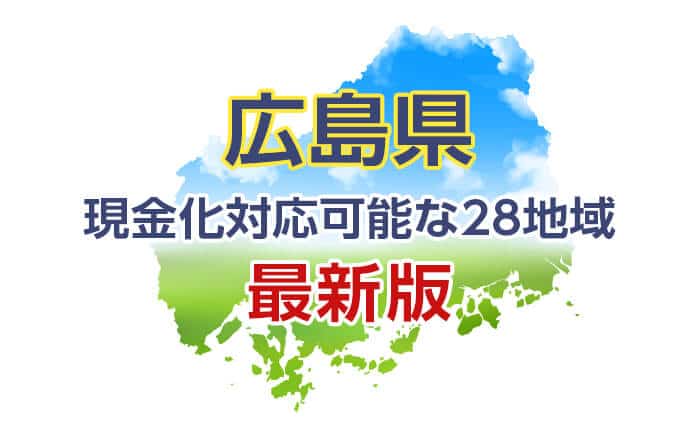 《広島県》現金化対応可能な28地域《最新版》