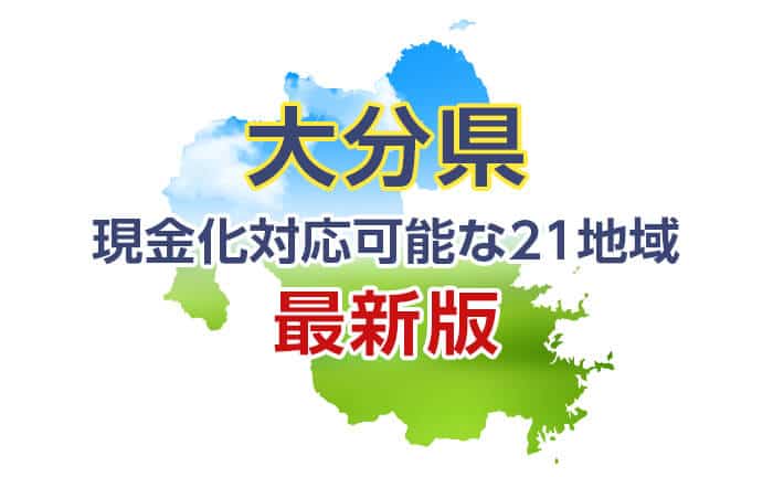 《大分県》現金化対応可能な21地域《最新版》