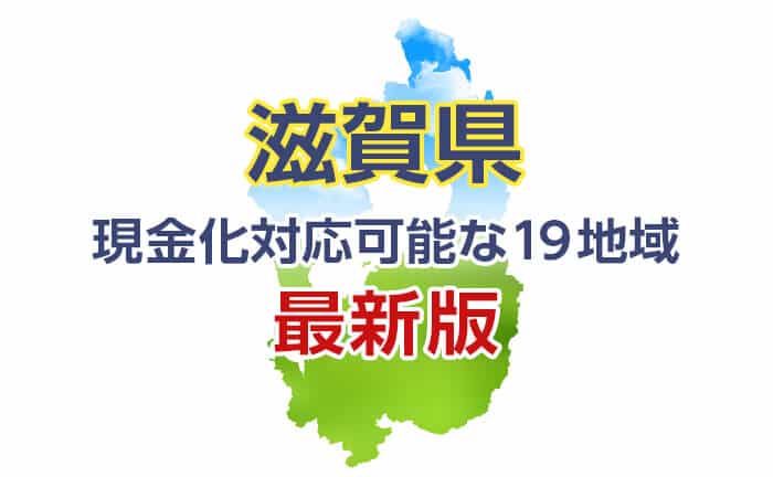 《滋賀県》現金化対応可能な19地域