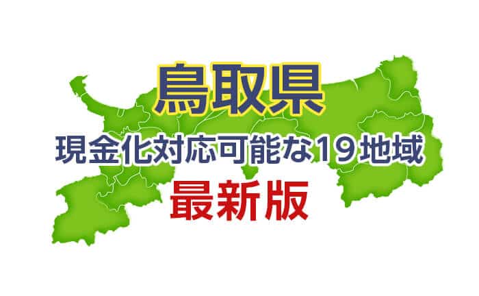 《鳥取県》現金化対応可能な19地域