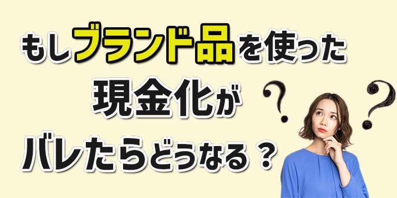 もしブランド品を使った現金化がバレたらどうなる？