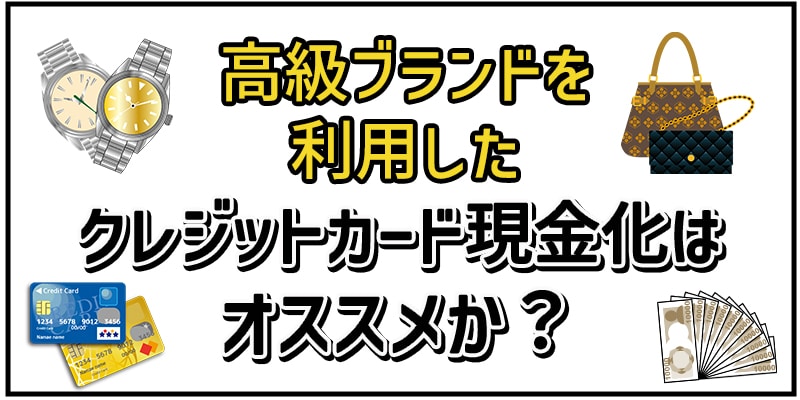 高級ブランドを利用したクレジットカード現金化はオススメか？