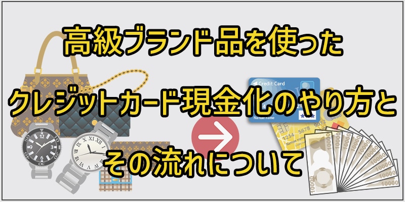 高級ブランド品を使ったクレジットカード現金化のやり方とその流れについて