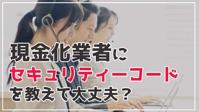 クレジットカードの現金化業者にセキュリティーコードを教えて大丈夫？