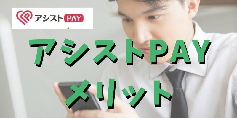 アシストPAYを利用する2つのメリット！