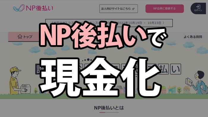 NP後払いで現金化する方法！NP後払い現金化業者を使うメリット、デメリット