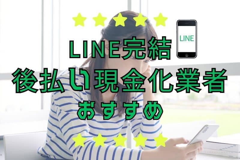 【最新】LINE完結の後払い現金化業者