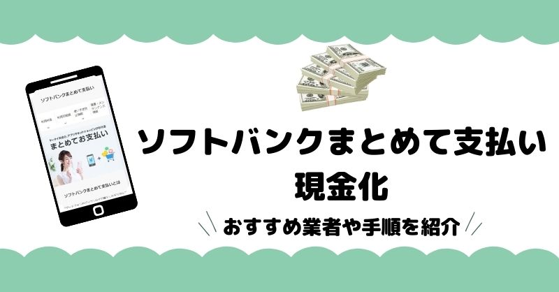 ソフトバンクまとめて支払い現金化を即日現金化するやり方大公開！おすすめ業者や手順を紹介